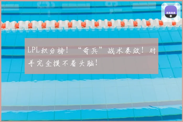 LPL积分榜!“奇兵”战术奏效!对手完全摸不着头脑!