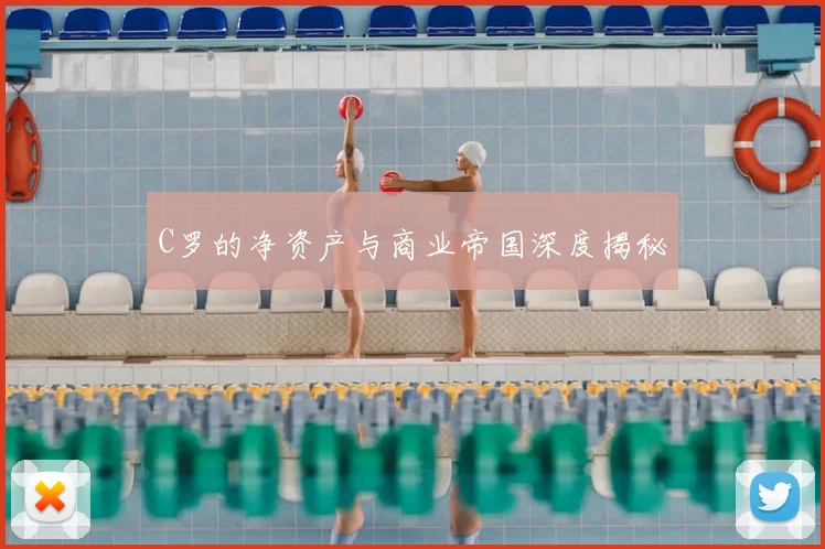 C罗的净资产与商业帝国深度揭秘