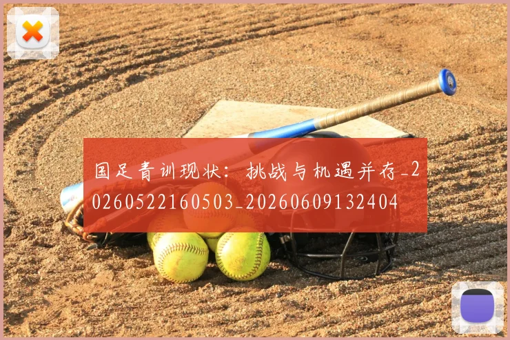 国足青训现状:挑战与机遇并存_20260522160503_20260609132404